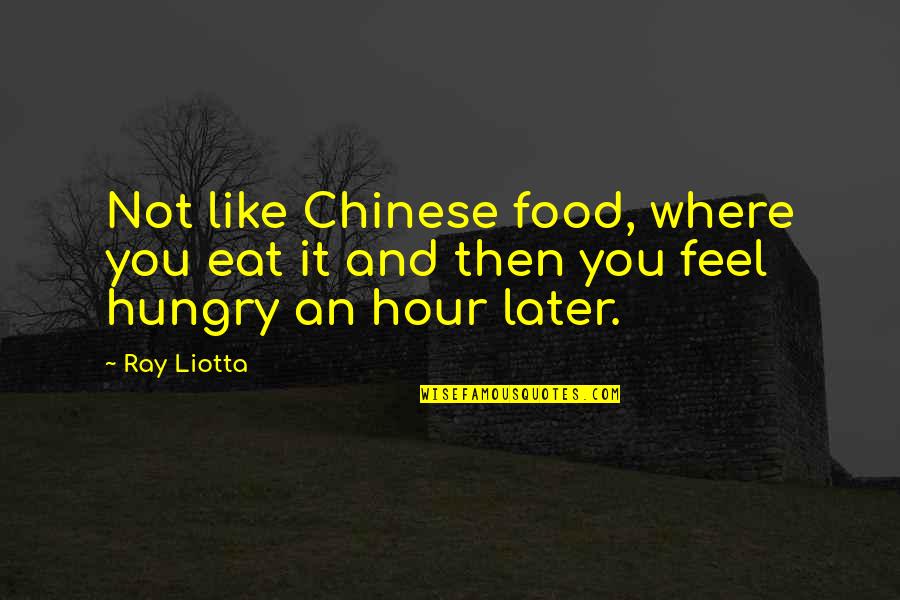 Hazrat Luqman Quotes By Ray Liotta: Not like Chinese food, where you eat it