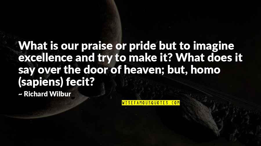 Hazrat Luqman Quotes By Richard Wilbur: What is our praise or pride but to