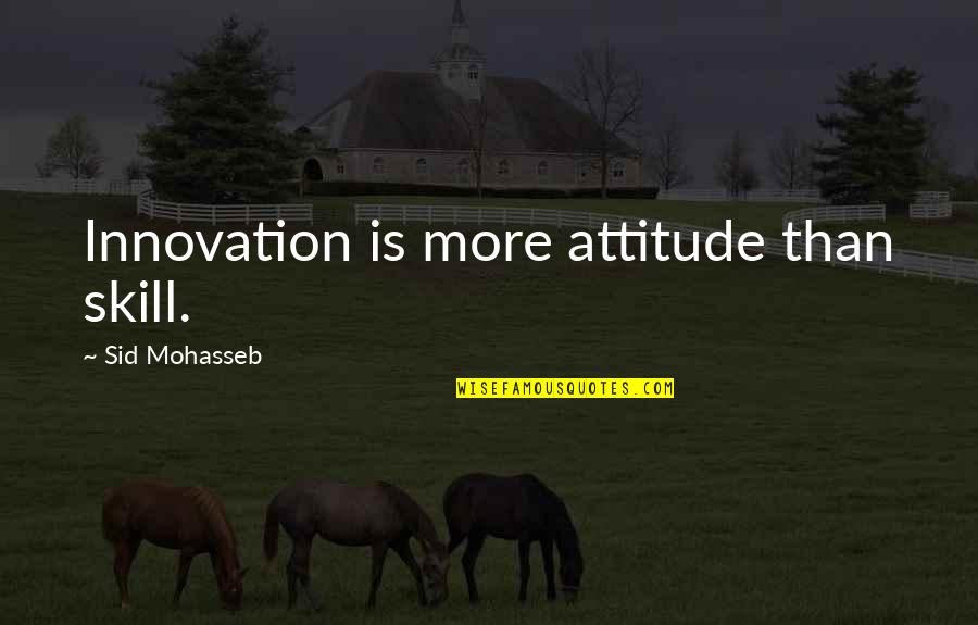Hazrat Muhammad Mustafa Quotes By Sid Mohasseb: Innovation is more attitude than skill.