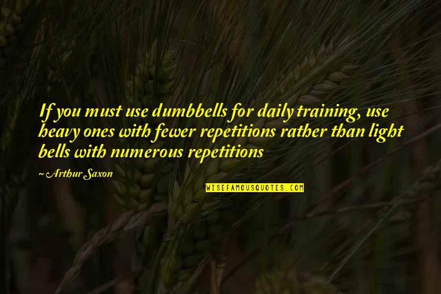 Hazrat Muhammad S A W Quotes By Arthur Saxon: If you must use dumbbells for daily training,