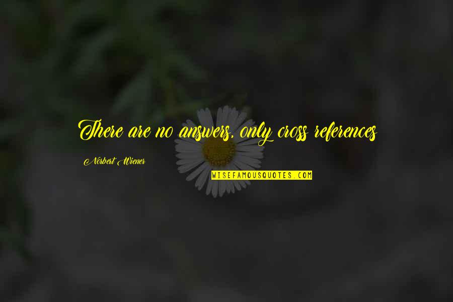 Hazrat Muhammad Sallallahu Alaihi Salam Quotes By Norbert Wiener: There are no answers, only cross references Hazrat Muhammad Sallallahu Alaihi Salam Quotes By Norbert Wiener: There are no answers, only cross references