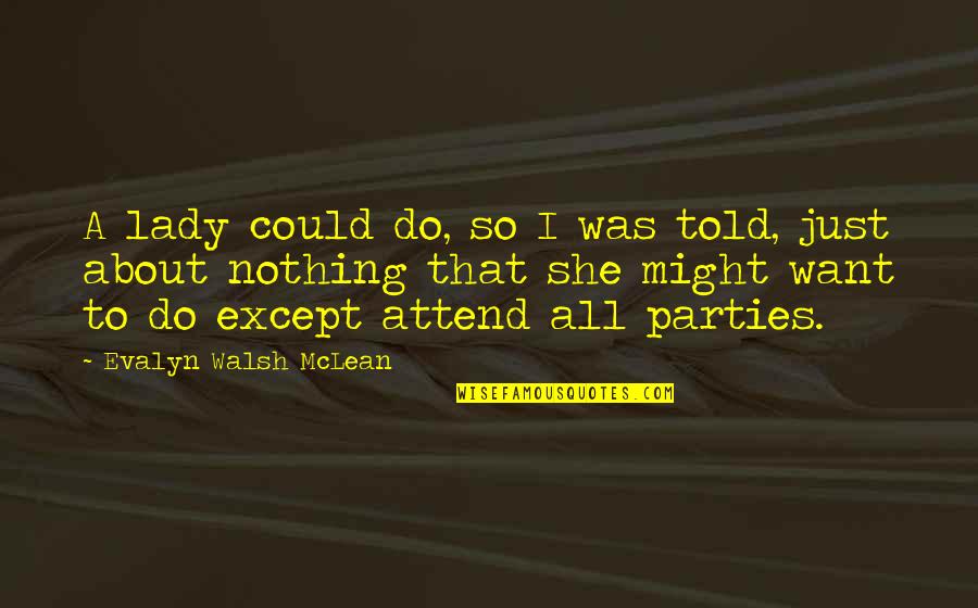 Hazrat Muhammad Saww Quotes By Evalyn Walsh McLean: A lady could do, so I was told, Hazrat Muhammad Saww Quotes By Evalyn Walsh McLean: A lady could do, so I was told,