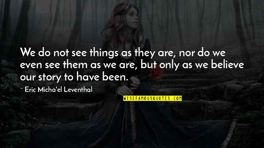 Hazrat Thanvi Quotes By Eric Micha'el Leventhal: We do not see things as they are,