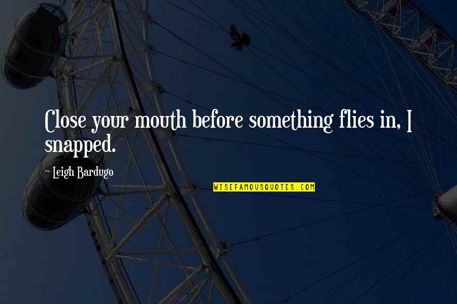 Hazrat Umar R.a Quotes By Leigh Bardugo: Close your mouth before something flies in, I Hazrat Umar R.a Quotes By Leigh Bardugo: Close your mouth before something flies in, I