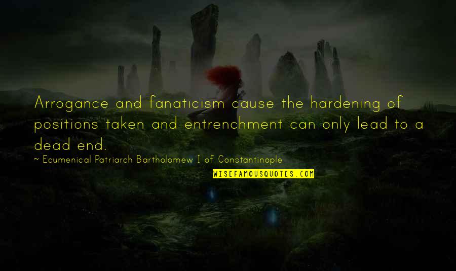 Hazreti Omer Quotes By Ecumenical Patriarch Bartholomew I Of Constantinople: Arrogance and fanaticism cause the hardening of positions Hazreti Omer Quotes By Ecumenical Patriarch Bartholomew I Of Constantinople: Arrogance and fanaticism cause the hardening of positions