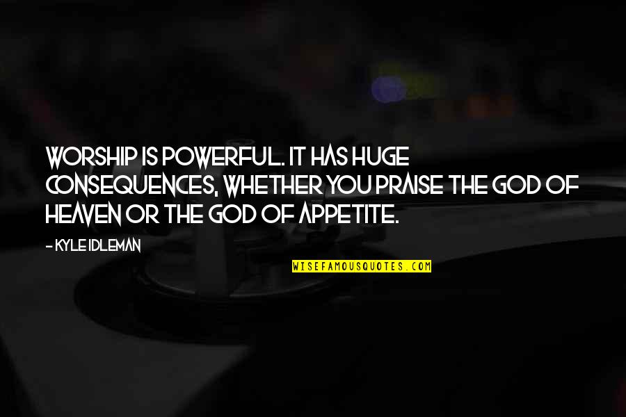 Hazreti Omer Quotes By Kyle Idleman: Worship is powerful. It has huge consequences, whether Hazreti Omer Quotes By Kyle Idleman: Worship is powerful. It has huge consequences, whether