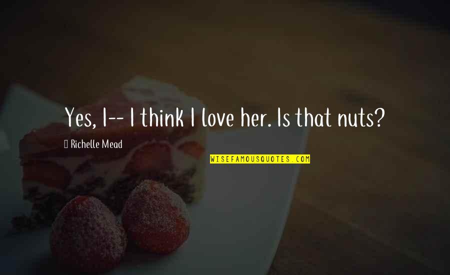 Hazreti Omer Quotes By Richelle Mead: Yes, I-- I think I love her. Is Hazreti Omer Quotes By Richelle Mead: Yes, I-- I think I love her. Is