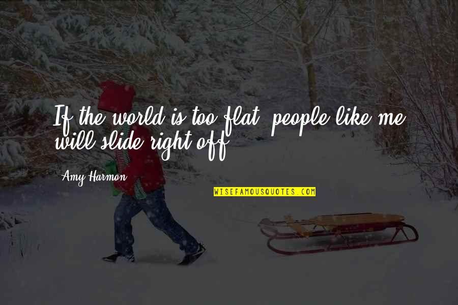Hazudik Mintha Quotes By Amy Harmon: If the world is too flat, people like