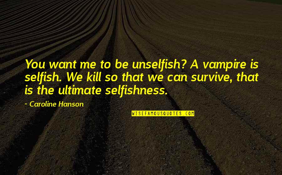 Hazuki Wrestler Quotes By Caroline Hanson: You want me to be unselfish? A vampire Hazuki Wrestler Quotes By Caroline Hanson: You want me to be unselfish? A vampire