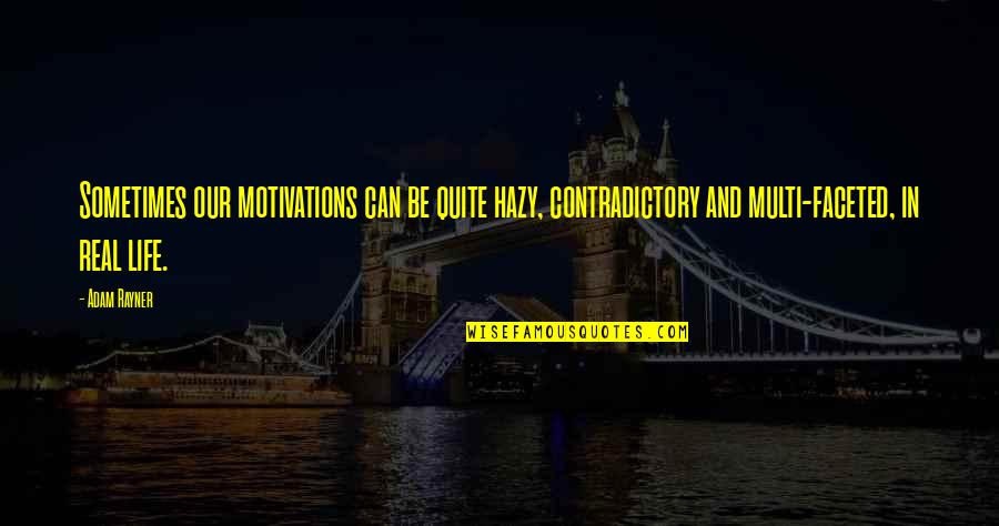 Hazy Quotes By Adam Rayner: Sometimes our motivations can be quite hazy, contradictory Hazy Quotes By Adam Rayner: Sometimes our motivations can be quite hazy, contradictory