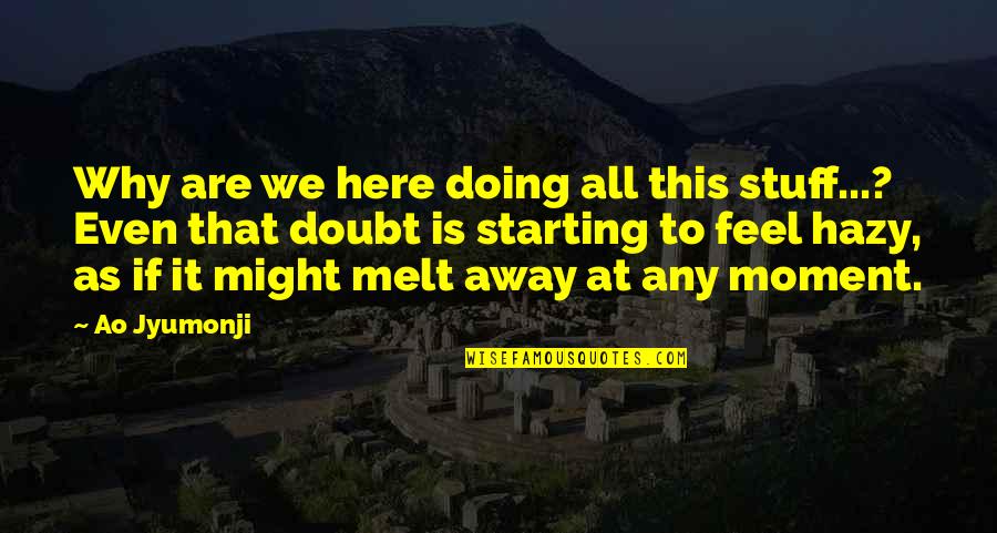Hazy Quotes By Ao Jyumonji: Why are we here doing all this stuff...? Hazy Quotes By Ao Jyumonji: Why are we here doing all this stuff...?