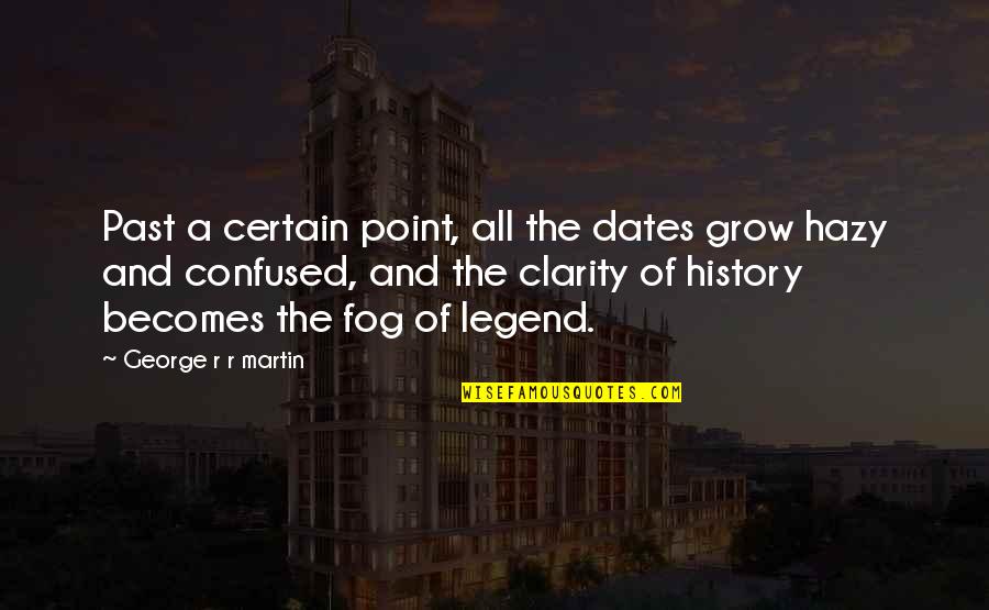 Hazy Quotes By George R R Martin: Past a certain point, all the dates grow