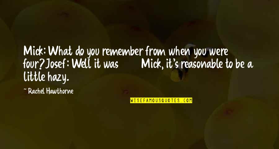 Hazy Quotes By Rachel Hawthorne: Mick: What do you remember from when you Hazy Quotes By Rachel Hawthorne: Mick: What do you remember from when you