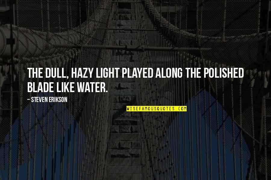 Hazy Quotes By Steven Erikson: The dull, hazy light played along the polished Hazy Quotes By Steven Erikson: The dull, hazy light played along the polished