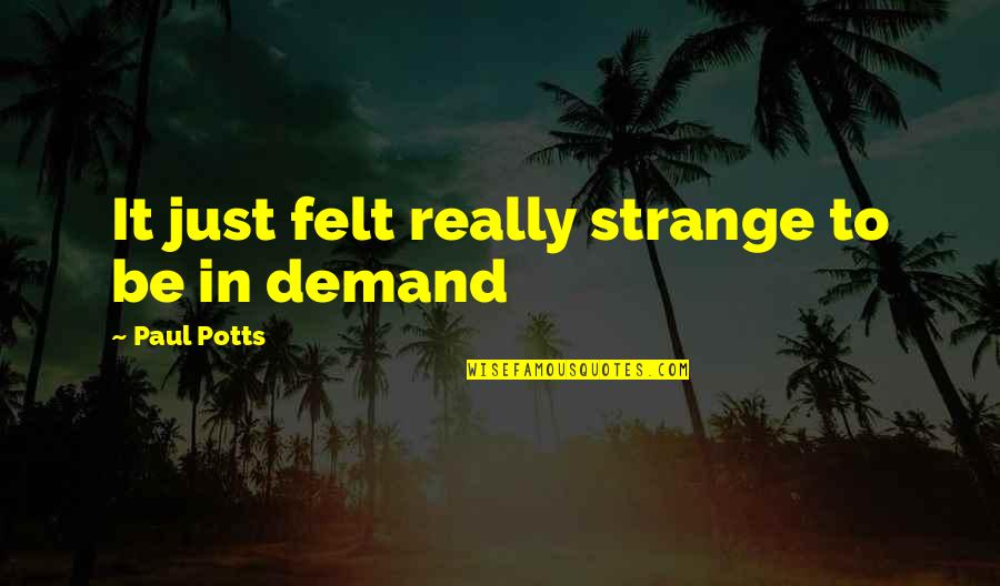 Hbd To Boss Quotes By Paul Potts: It just felt really strange to be in Hbd To Boss Quotes By Paul Potts: It just felt really strange to be in