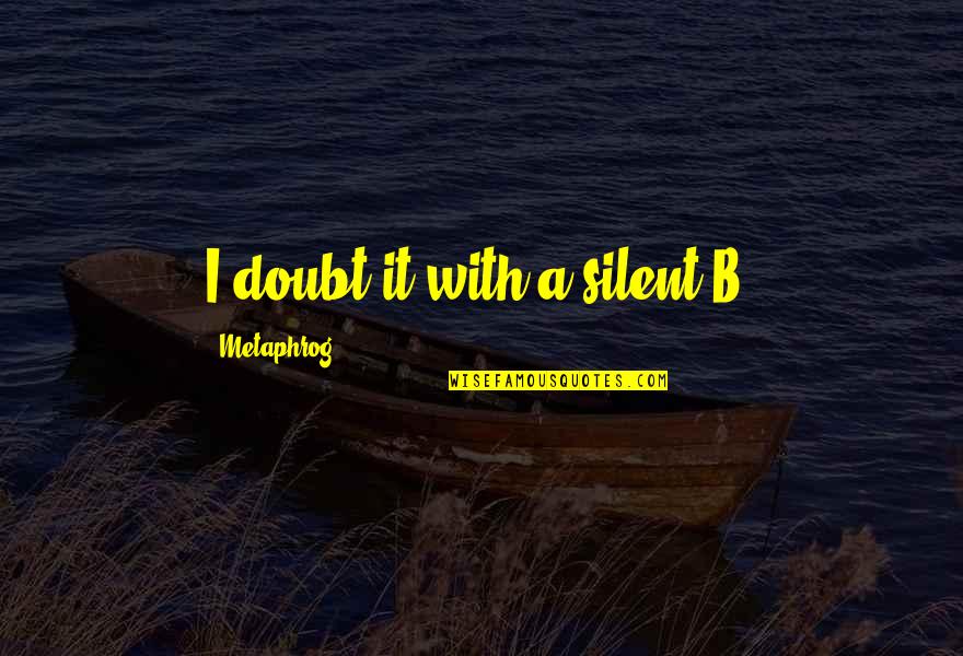 Hbe Antigen Quotes By Metaphrog: I doubt it with a silent B. Hbe Antigen Quotes By Metaphrog: I doubt it with a silent B.