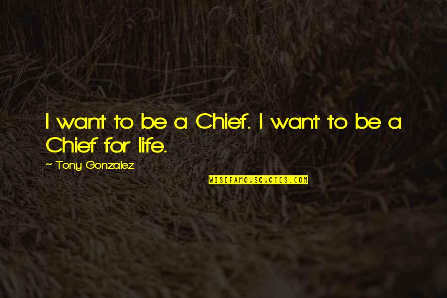 Hbe Antigen Quotes By Tony Gonzalez: I want to be a Chief. I want Hbe Antigen Quotes By Tony Gonzalez: I want to be a Chief. I want
