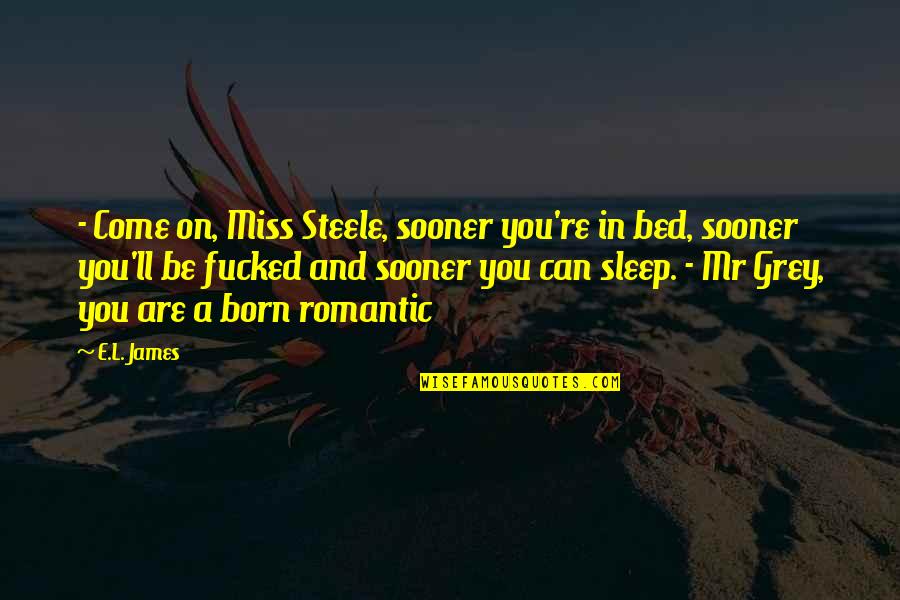 Hbe Rentals Quotes By E.L. James: - Come on, Miss Steele, sooner you're in
