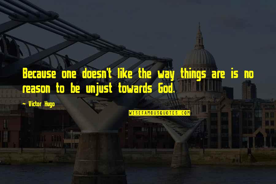 Hbgng Quotes By Victor Hugo: Because one doesn't like the way things are