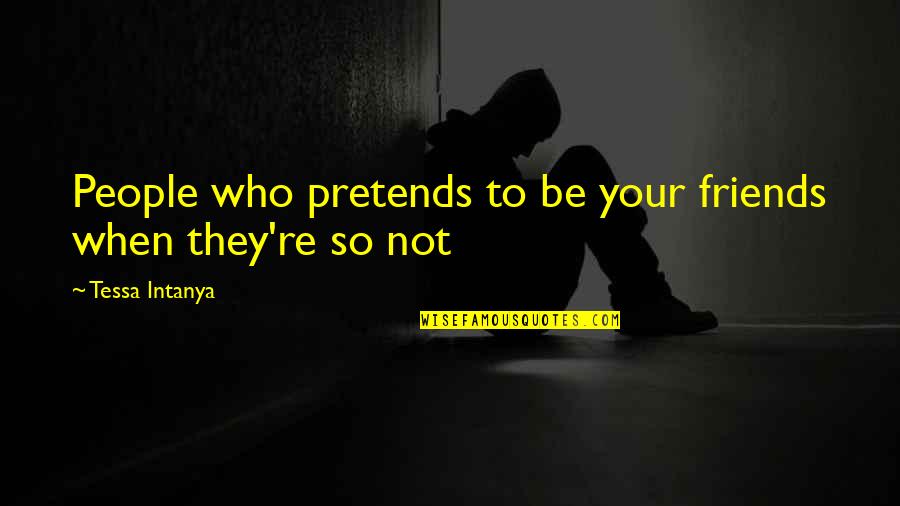 Hbilory Quotes By Tessa Intanya: People who pretends to be your friends when