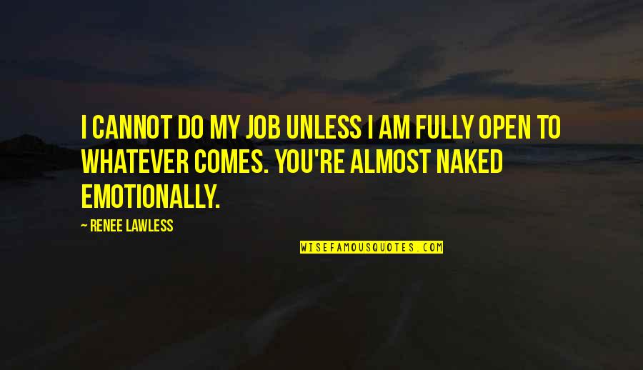 Hbku Quotes By Renee Lawless: I cannot do my job unless I am Hbku Quotes By Renee Lawless: I cannot do my job unless I am