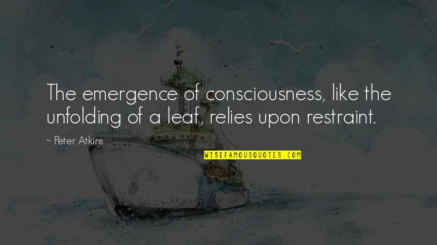 Hbla Quotes By Peter Atkins: The emergence of consciousness, like the unfolding of