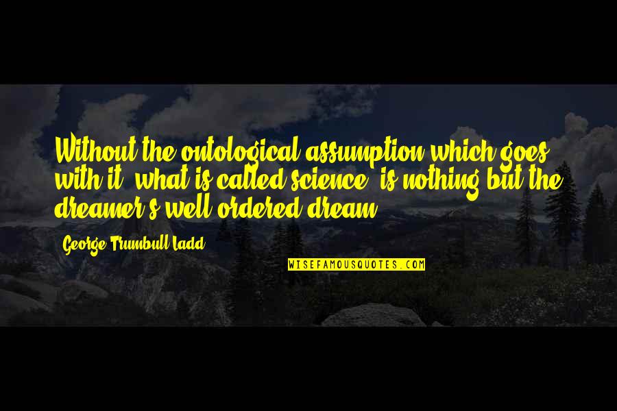 Hbo Ja Mie Quotes By George Trumbull Ladd: Without the ontological assumption which goes with it,