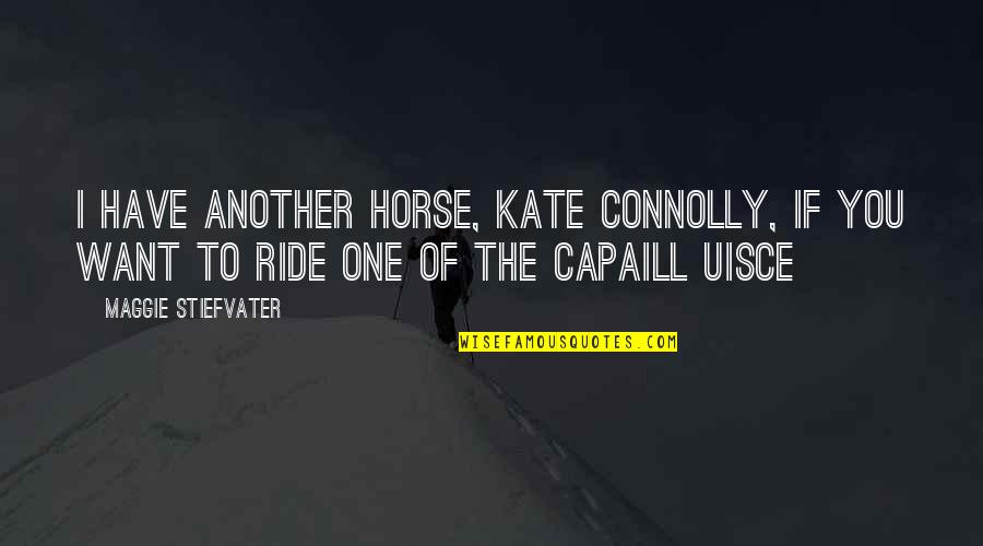 Hbomberguy Quotes By Maggie Stiefvater: I have another horse, Kate Connolly, if you Hbomberguy Quotes By Maggie Stiefvater: I have another horse, Kate Connolly, if you