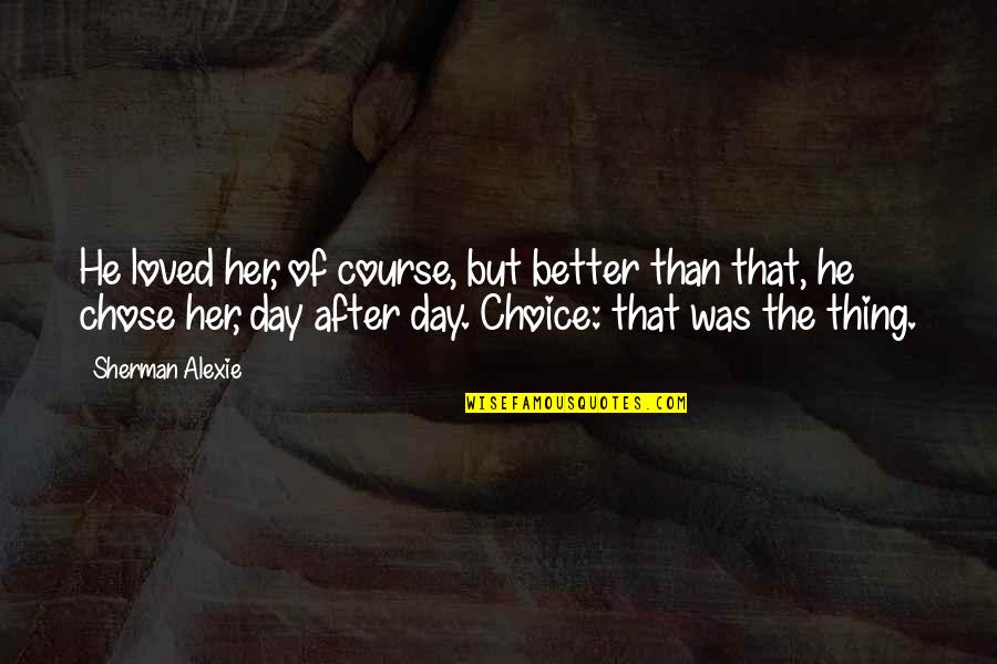 Hbomberguy Quotes By Sherman Alexie: He loved her, of course, but better than Hbomberguy Quotes By Sherman Alexie: He loved her, of course, but better than