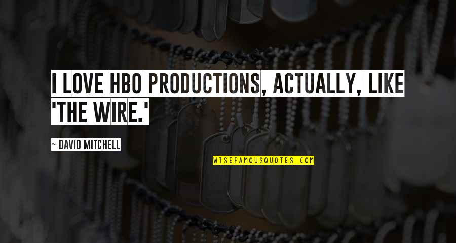 Hbo's Quotes By David Mitchell: I love HBO productions, actually, like 'The Wire.'