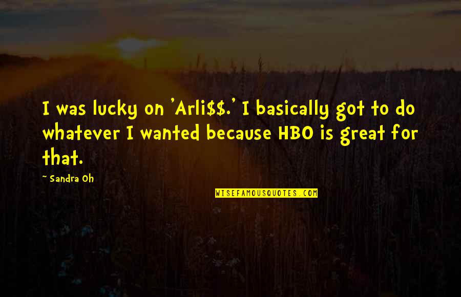 Hbo's Quotes By Sandra Oh: I was lucky on 'Arli$$.' I basically got