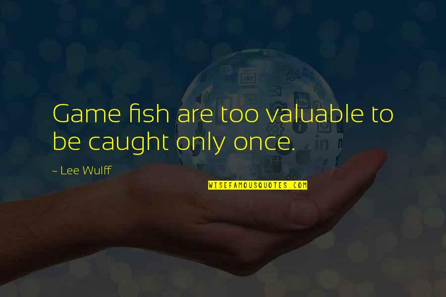Hby Quotes By Lee Wulff: Game fish are too valuable to be caught