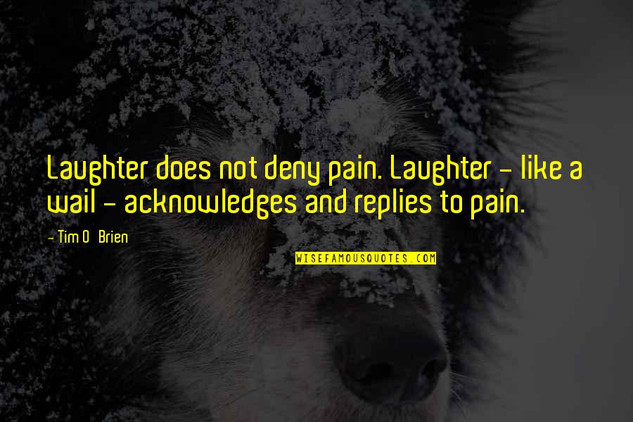 Hc Verma Quotes By Tim O'Brien: Laughter does not deny pain. Laughter - like