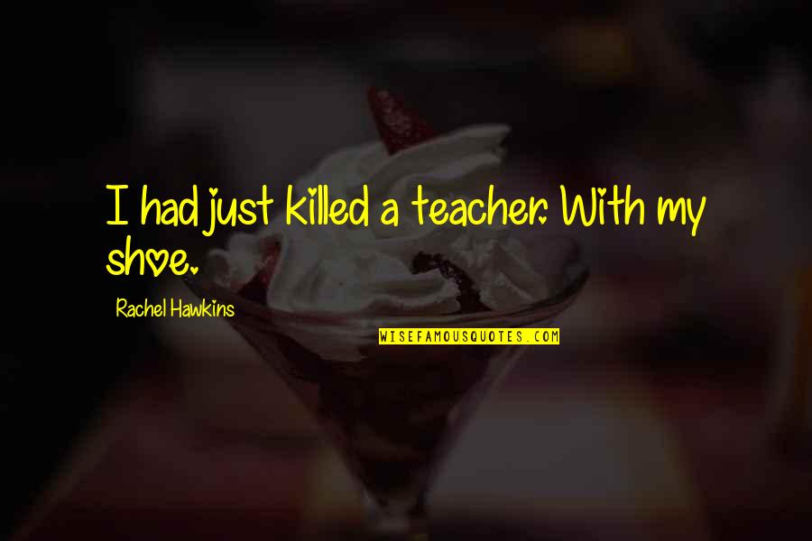 Hcahps Hospital Quality Quotes By Rachel Hawkins: I had just killed a teacher. With my