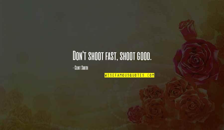 Hcahps Quotes By Clint Smith: Don't shoot fast, shoot good.
