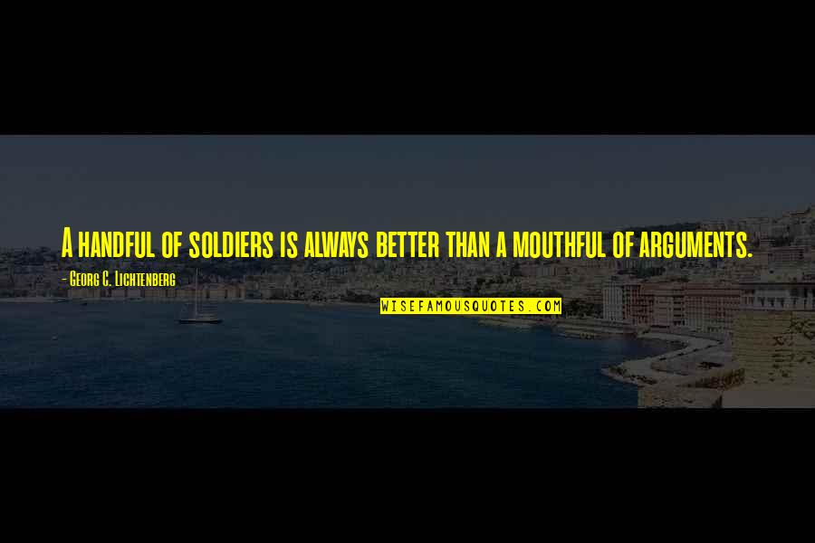 Hcbailly Quotes By Georg C. Lichtenberg: A handful of soldiers is always better than Hcbailly Quotes By Georg C. Lichtenberg: A handful of soldiers is always better than