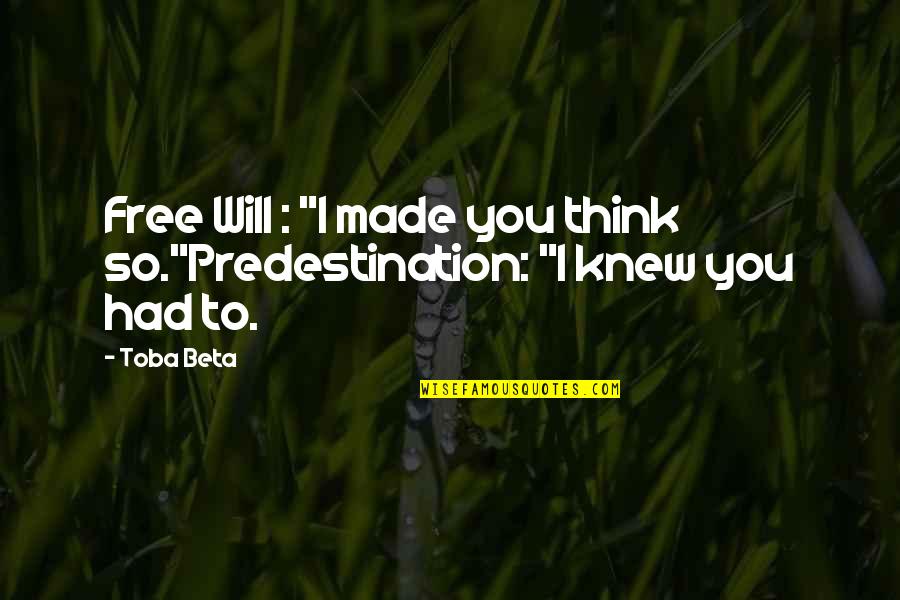 Hcf Dental Quotes By Toba Beta: Free Will : "I made you think so."Predestination: