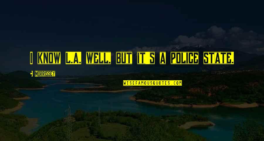 Hchyan Quotes By Morrissey: I know L.A. well, but it's a police Hchyan Quotes By Morrissey: I know L.A. well, but it's a police