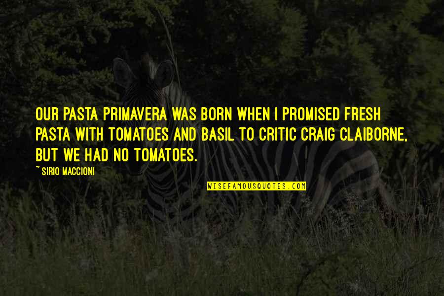 Hchyan Quotes By Sirio Maccioni: Our pasta primavera was born when I promised Hchyan Quotes By Sirio Maccioni: Our pasta primavera was born when I promised