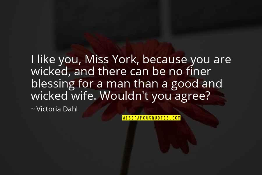 Hchyan Quotes By Victoria Dahl: I like you, Miss York, because you are Hchyan Quotes By Victoria Dahl: I like you, Miss York, because you are