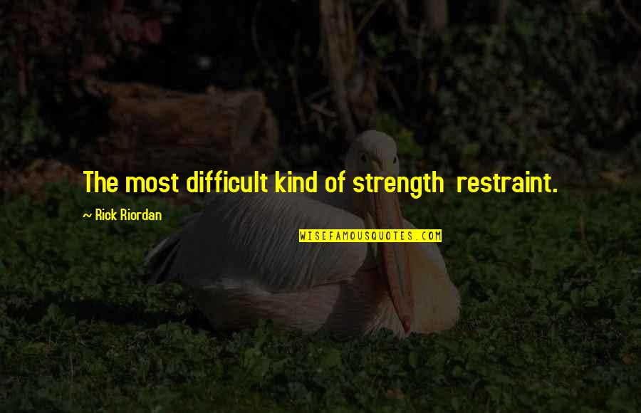 Hcl Tech Quotes By Rick Riordan: The most difficult kind of strength restraint.