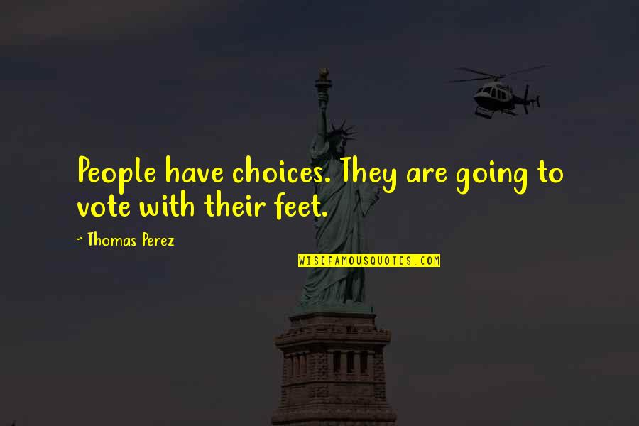 Hcl Tech Quotes By Thomas Perez: People have choices. They are going to vote