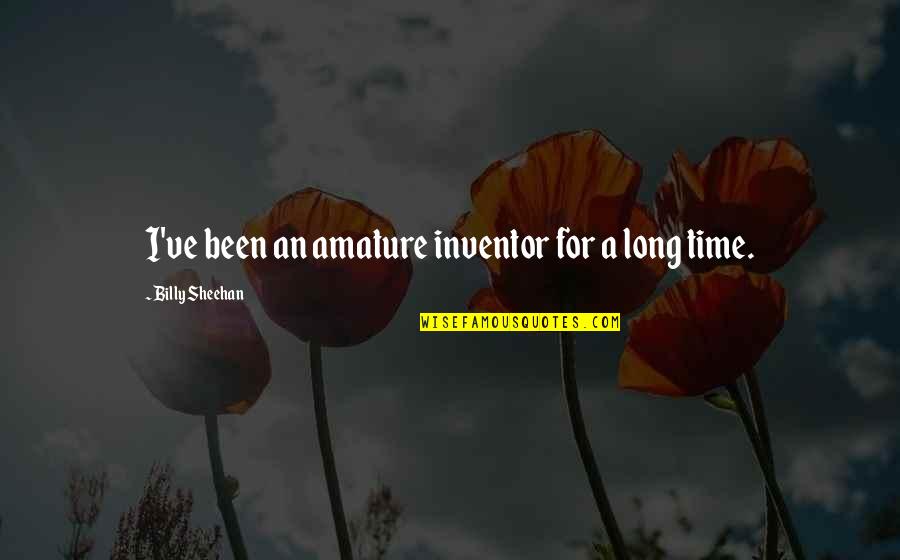 Hcua Quotes By Billy Sheehan: I've been an amature inventor for a long Hcua Quotes By Billy Sheehan: I've been an amature inventor for a long