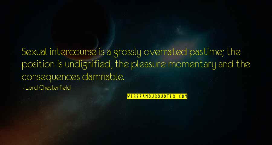 Hcua Quotes By Lord Chesterfield: Sexual intercourse is a grossly overrated pastime; the Hcua Quotes By Lord Chesterfield: Sexual intercourse is a grossly overrated pastime; the