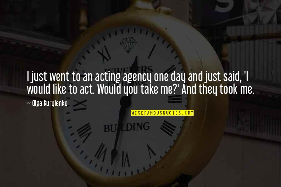 Hcua525jp Quotes By Olga Kurylenko: I just went to an acting agency one Hcua525jp Quotes By Olga Kurylenko: I just went to an acting agency one