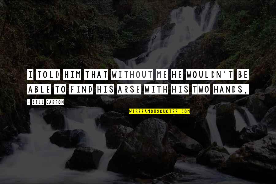 Hd Black Background Quotes By Bill Carson: I told him that without me he wouldn't
