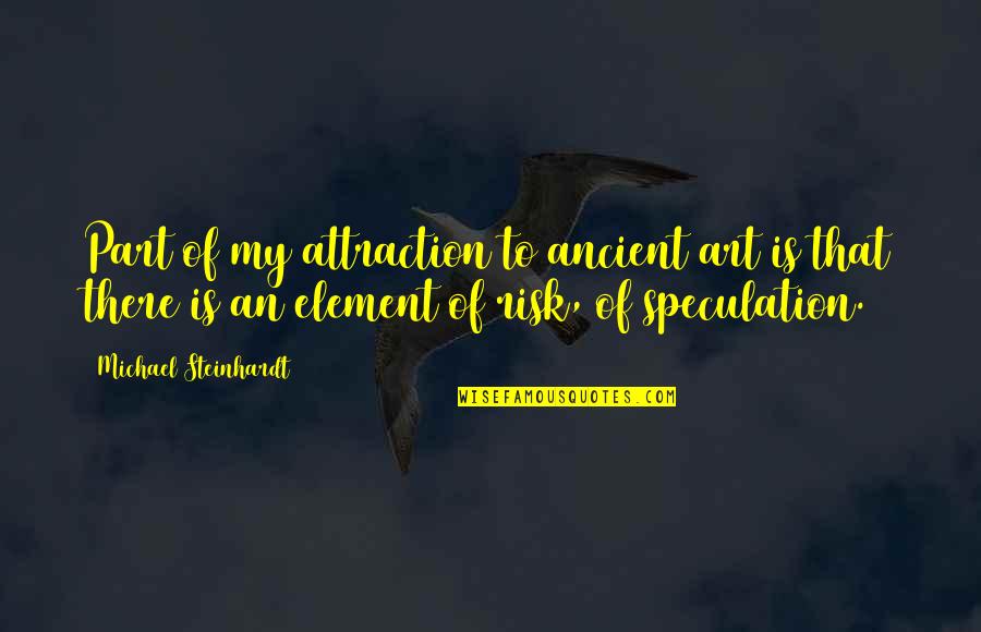 Hd Football Quotes By Michael Steinhardt: Part of my attraction to ancient art is Hd Football Quotes By Michael Steinhardt: Part of my attraction to ancient art is