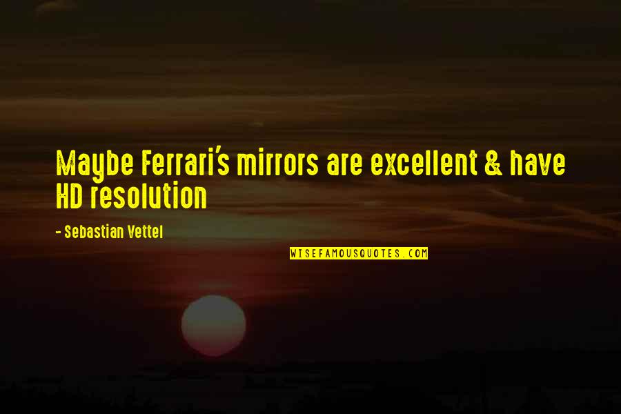 Hd Resolution Quotes By Sebastian Vettel: Maybe Ferrari's mirrors are excellent & have HD