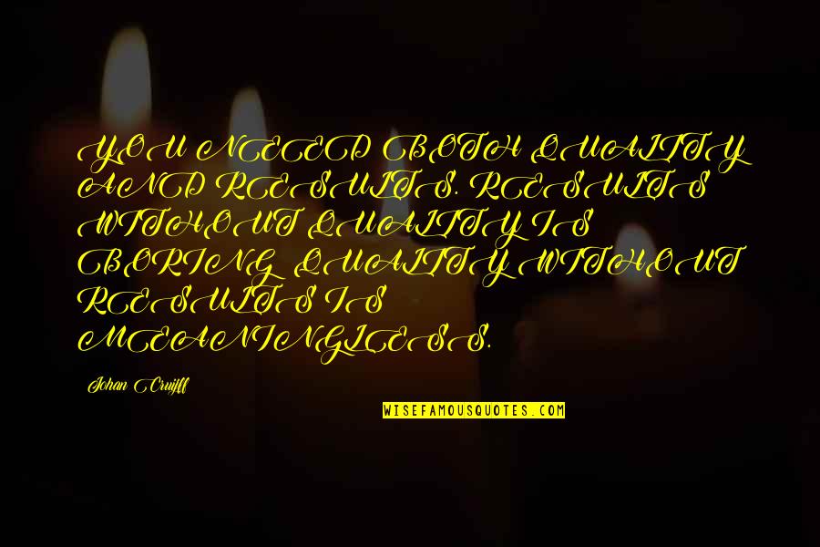 Hd Sad Broken Quotes By Johan Cruijff: YOU NEED BOTH QUALITY AND RESULTS. RESULTS WITHOUT Hd Sad Broken Quotes By Johan Cruijff: YOU NEED BOTH QUALITY AND RESULTS. RESULTS WITHOUT