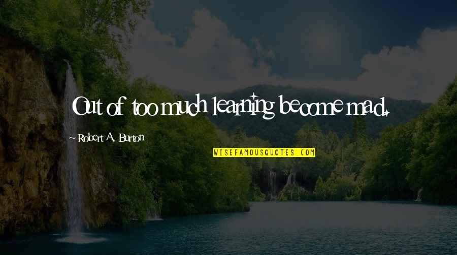 Hd Wallpapers For Pc Quotes By Robert A. Burton: Out of too much learning become mad. Hd Wallpapers For Pc Quotes By Robert A. Burton: Out of too much learning become mad.